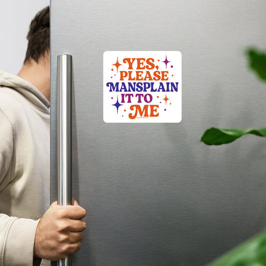Yes, Please Mansplain It To Me • Magnet