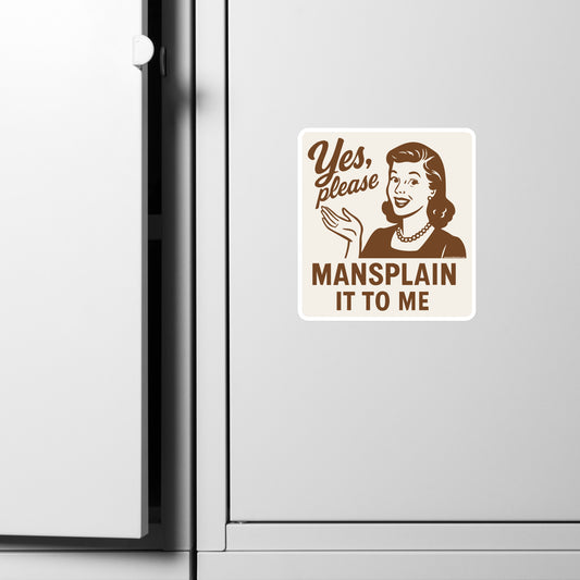Yes, Please Mansplain It To Me • Magnet