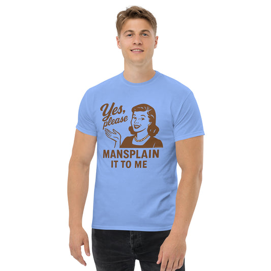 Yes, Please Mansplain It To Me • Men's/Unisex T-Shirt