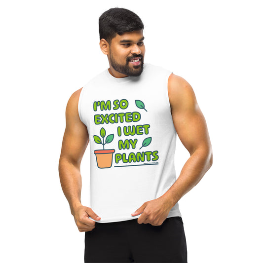 I'm So Excited I Wet My Plants • Men's/Unisex Muscle T-Shirt