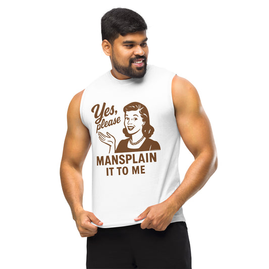 Yes, Please Mansplain It To Me • Men's/Unisex Muscle T-Shirt