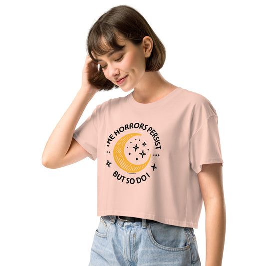 The Horrors Persist But So Do I • Women’s Crop T-Shirt