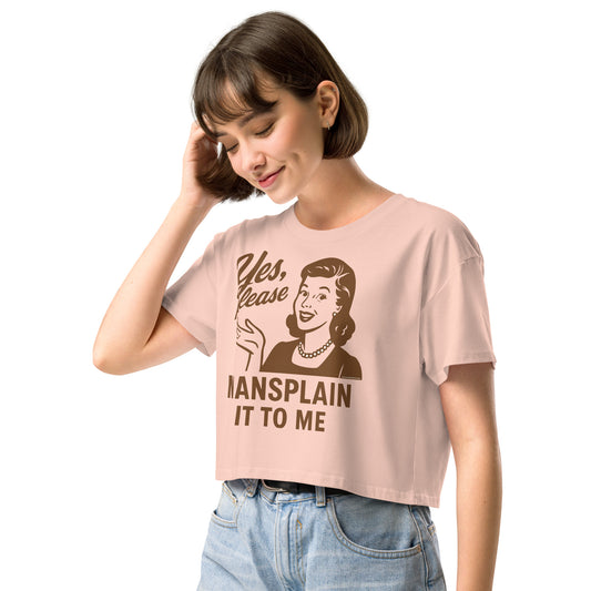 Yes, Please Mansplain It To Me • Women’s Crop T-Shirt