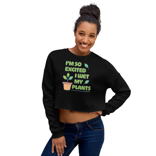 I'm So Excited I Wet My Plants • Women's Crop Sweatshirt