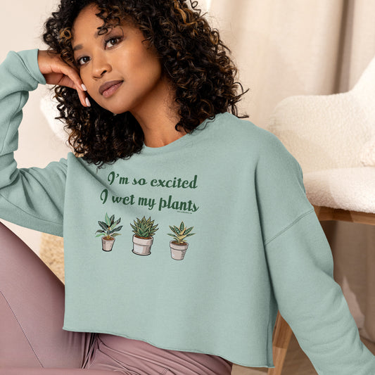 I'm So Excited I Wet My Plants • Women's Crop Sweatshirt