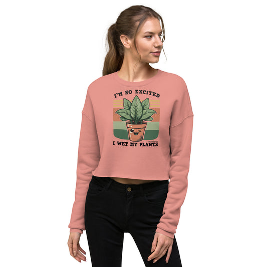 I'm So Excited I Wet My Plants • Women's Crop Sweatshirt