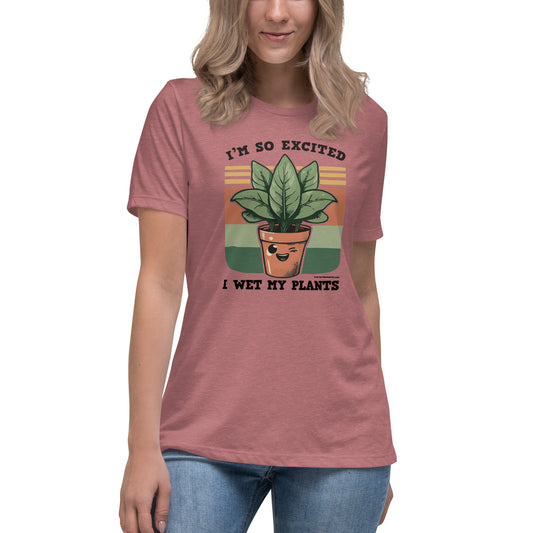 I'm So Excited I Wet My Plants • Women's T-Shirt