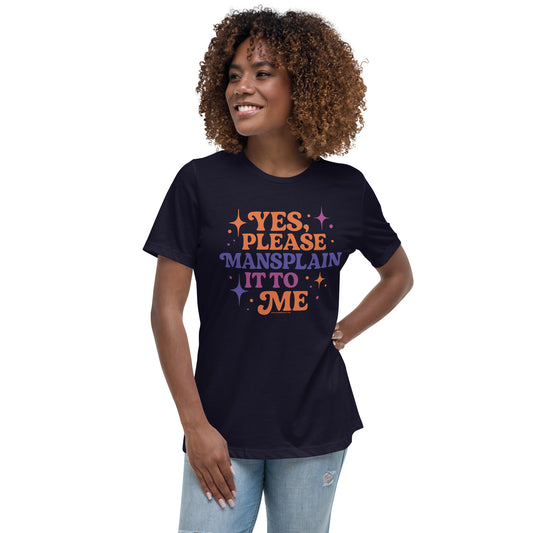 Yes, Please Mansplain It To Me • Women's T-Shirt
